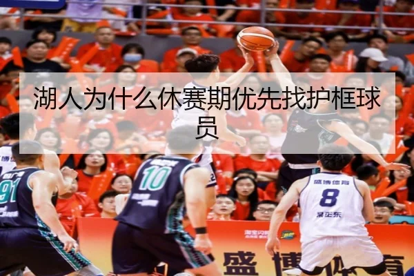 湖人为什么休赛期优先找护框球员